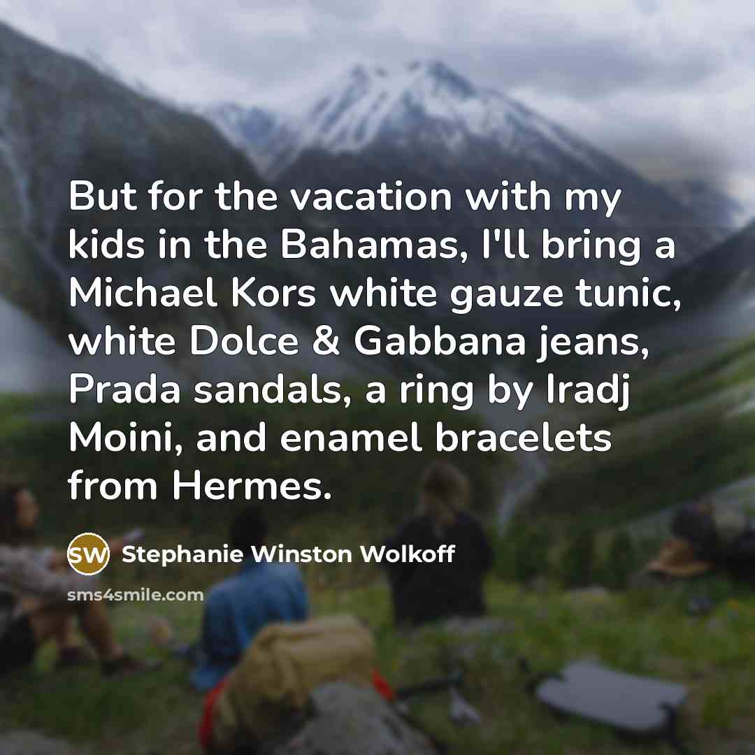 “But for the vacation with my kids in the Bahamas,…” quote by Stephanie Winston Wolkoff