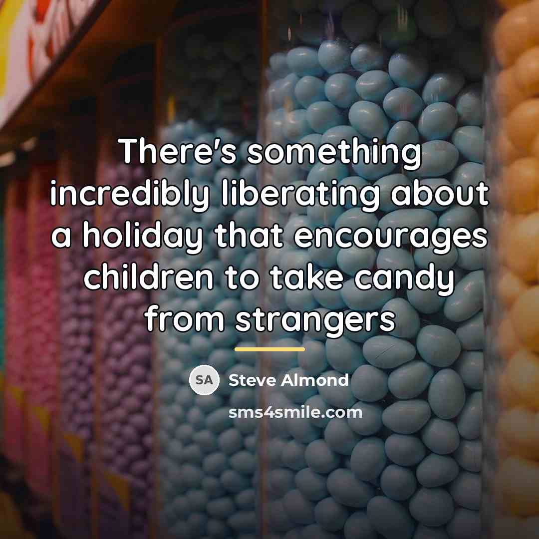 “There's something incredibly liberating about a holiday that encourages children…” quote by Steve Almond