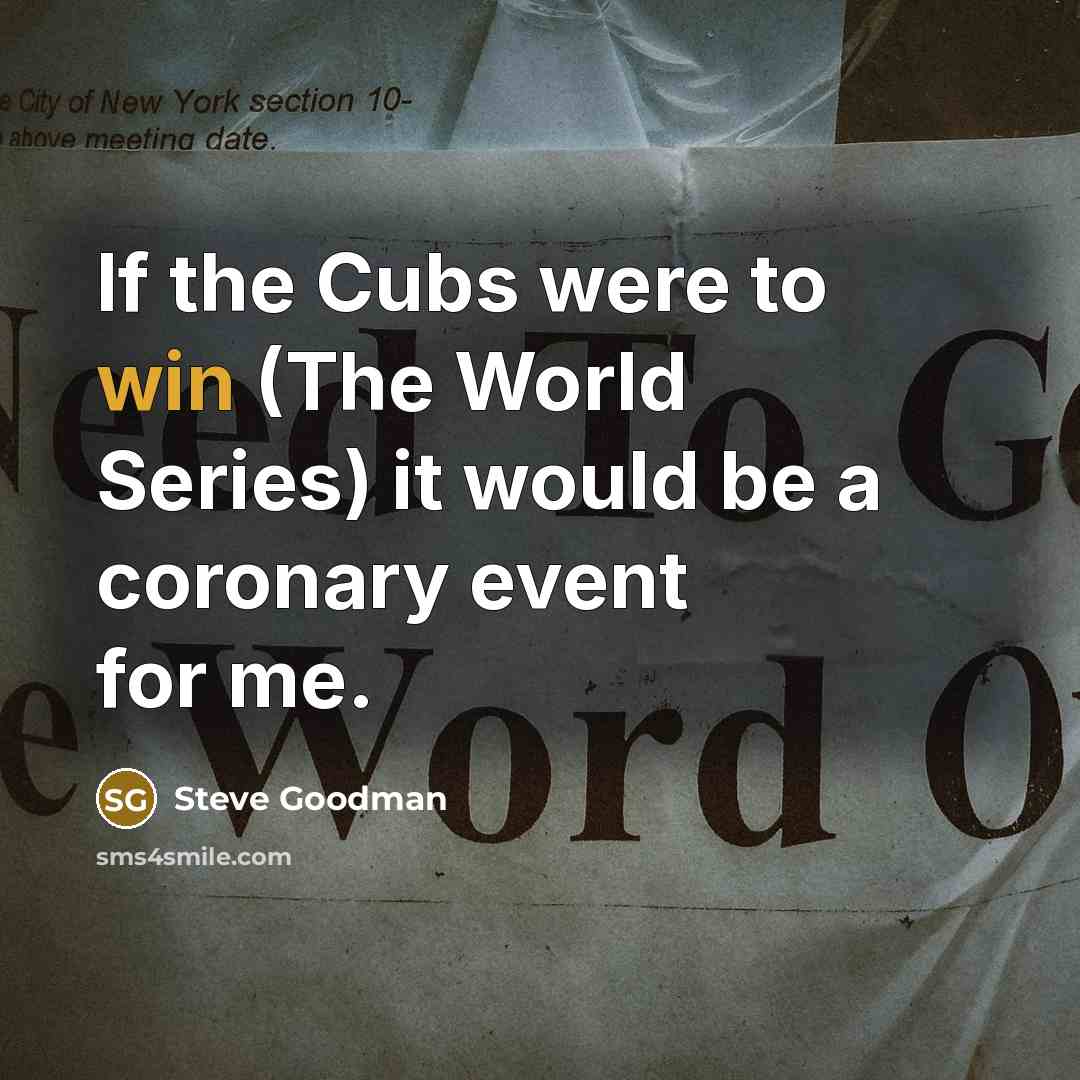 “If the Cubs were to win (The World Series) it…” quote by Steve Goodman