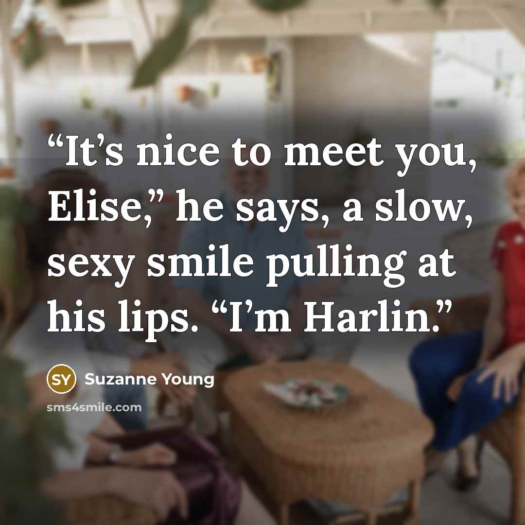 “It’s nice to meet you, Elise,” he says, a slow, sexy smile pulling at his lips. “I’m Harlin.” quote by Suzanne Young
