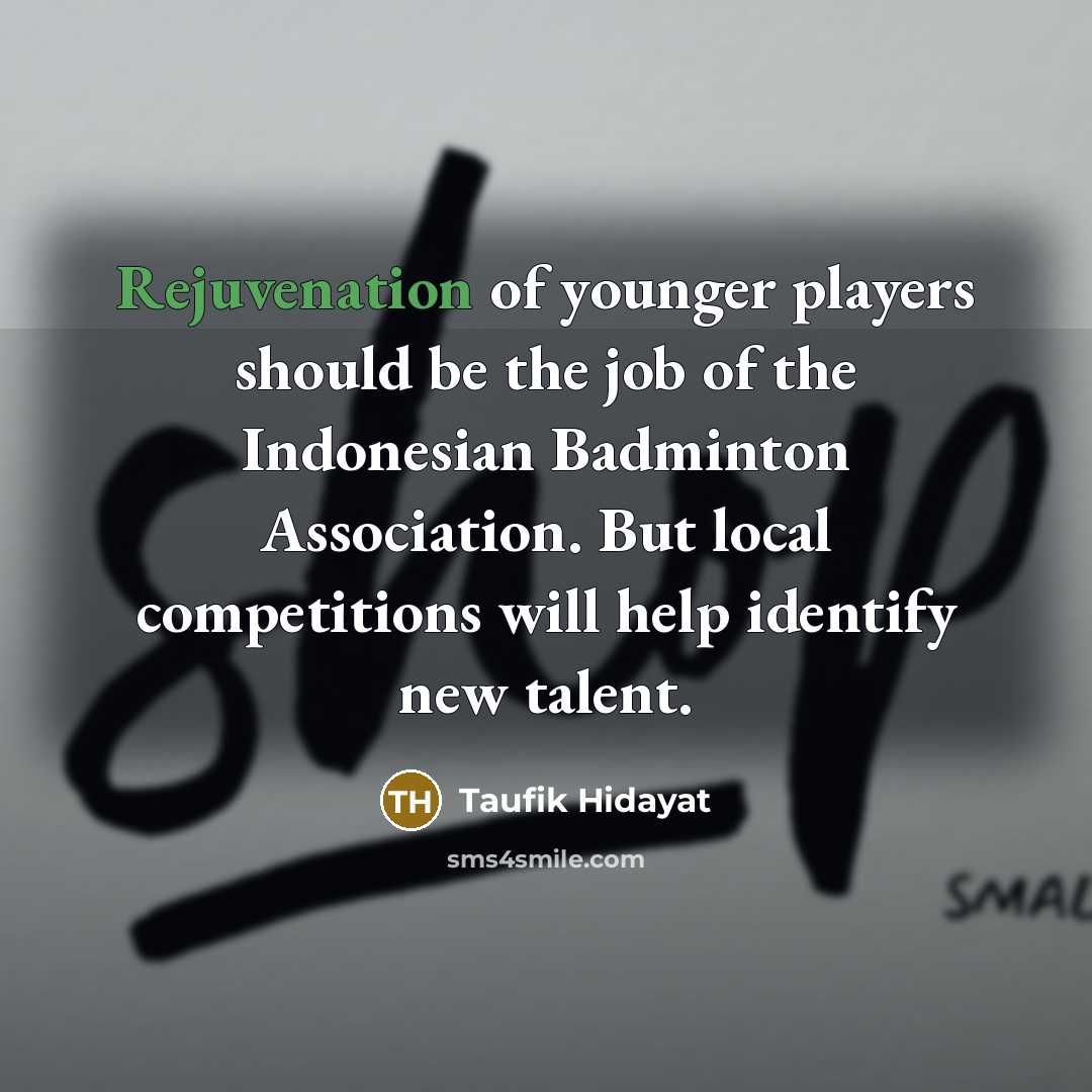 “Rejuvenation of younger players should be the job of the…” quote by Taufik Hidayat