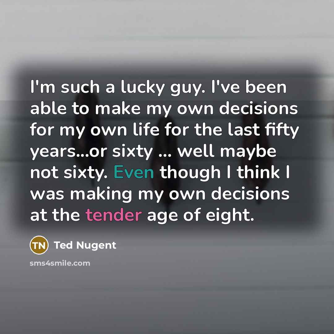 “I'm such a lucky guy. I've been able to make…” quote by Ted Nugent