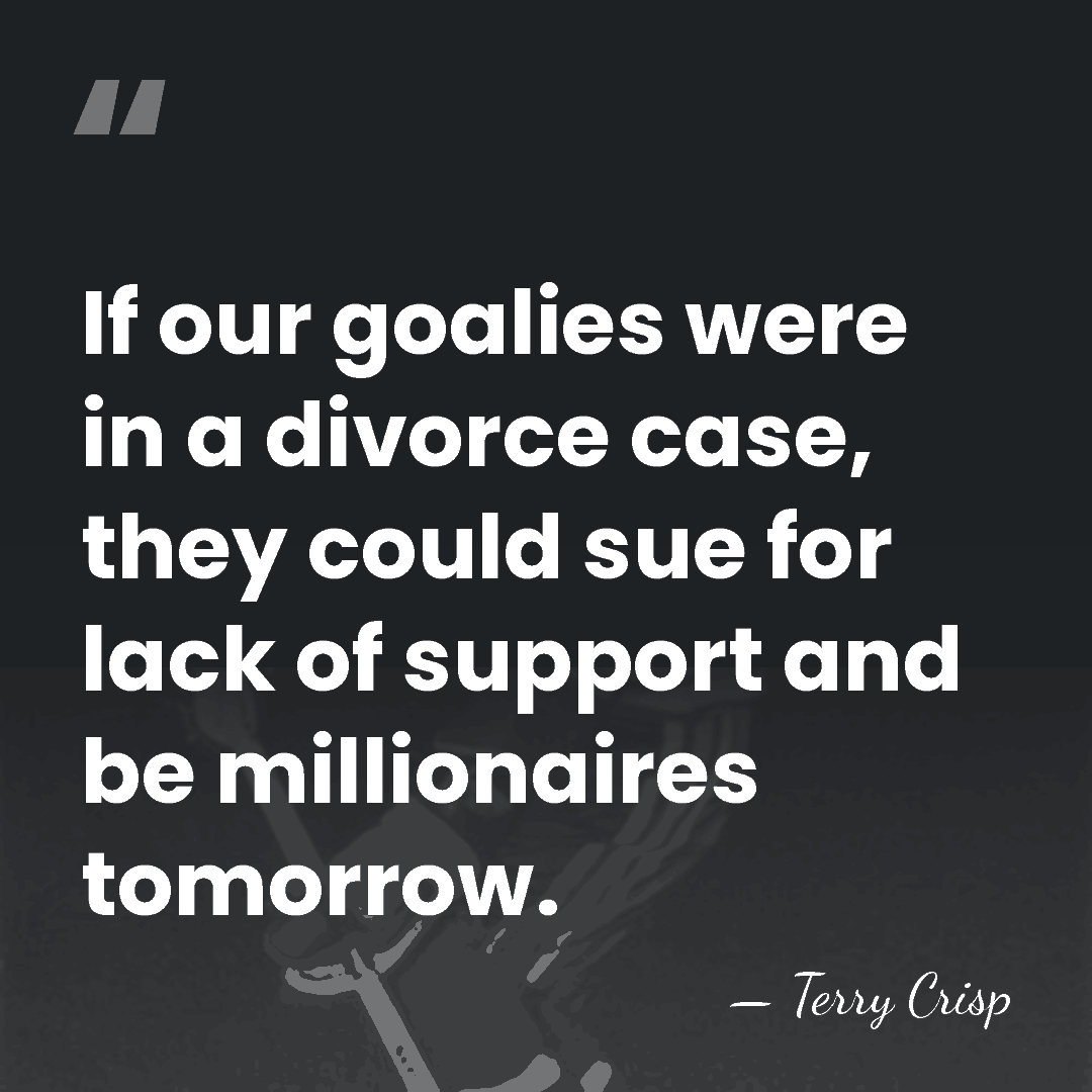 If our goalies were in a divorce case, they could sue for&hellip; - Terry Crisp