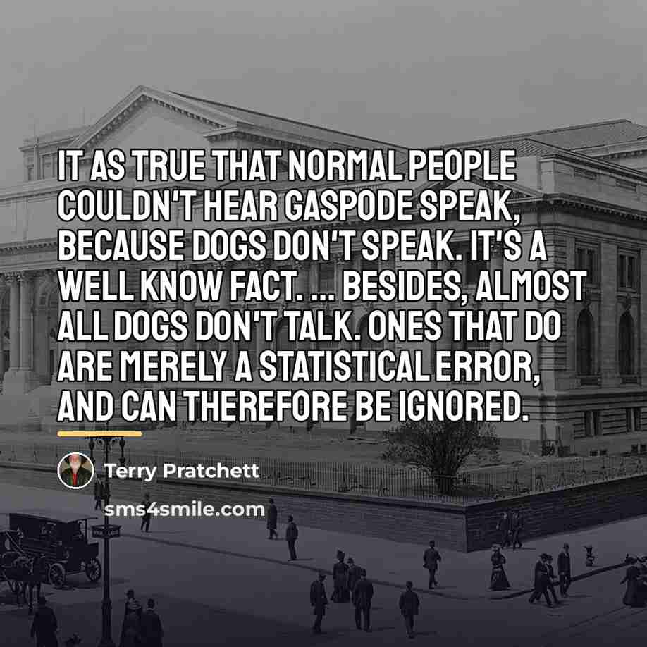 “It as true that normal people couldn't hear Gaspode speak,…” quote by Terry Pratchett