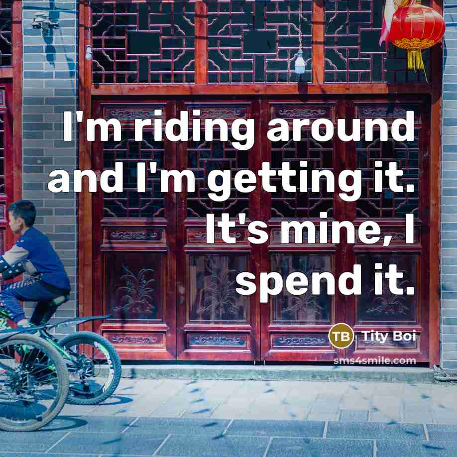 “I'm riding around and I'm getting it. It's mine, I…” quote by Tity Boi