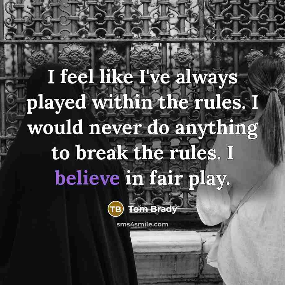 “I feel like I've always played within the rules. I…” quote by Tom Brady