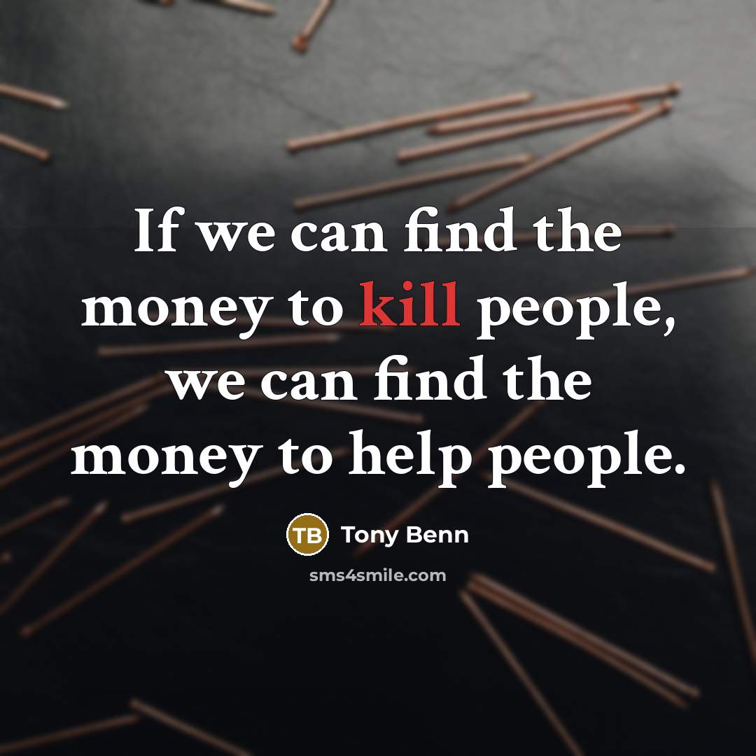 “If we can find the money to kill people, we…” quote by Tony Benn