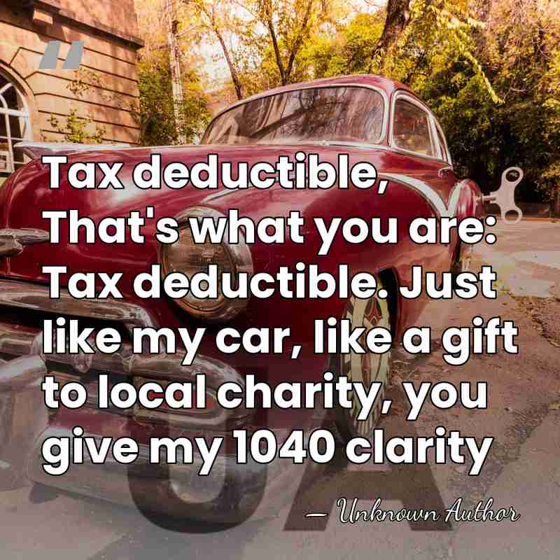 Tax deductible, That's what you are: Tax deductible. Just like my car,&hellip; - Steven Zelin