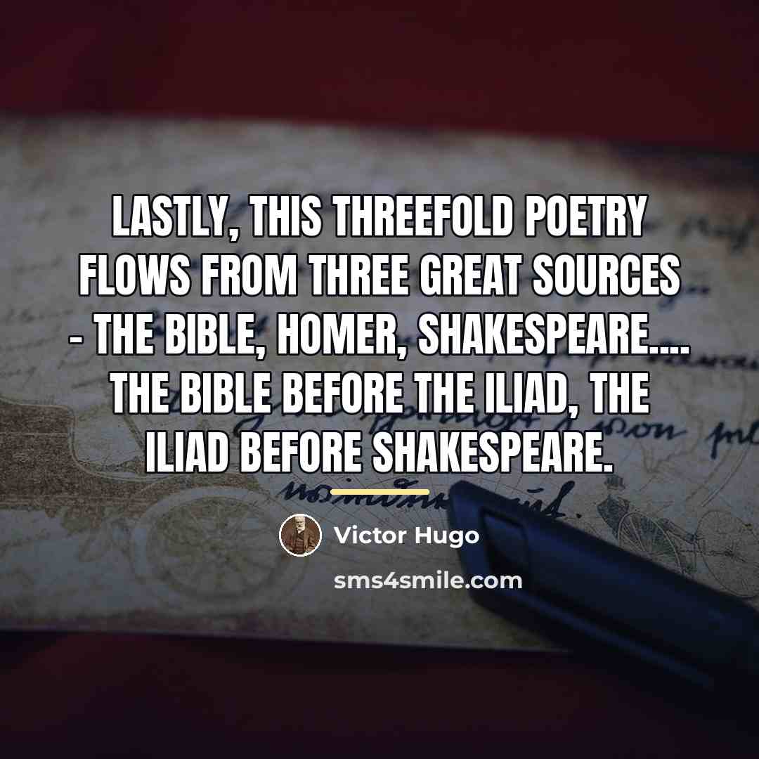 “Lastly, this threefold poetry flows from three great sources -…” quote by Victor Hugo