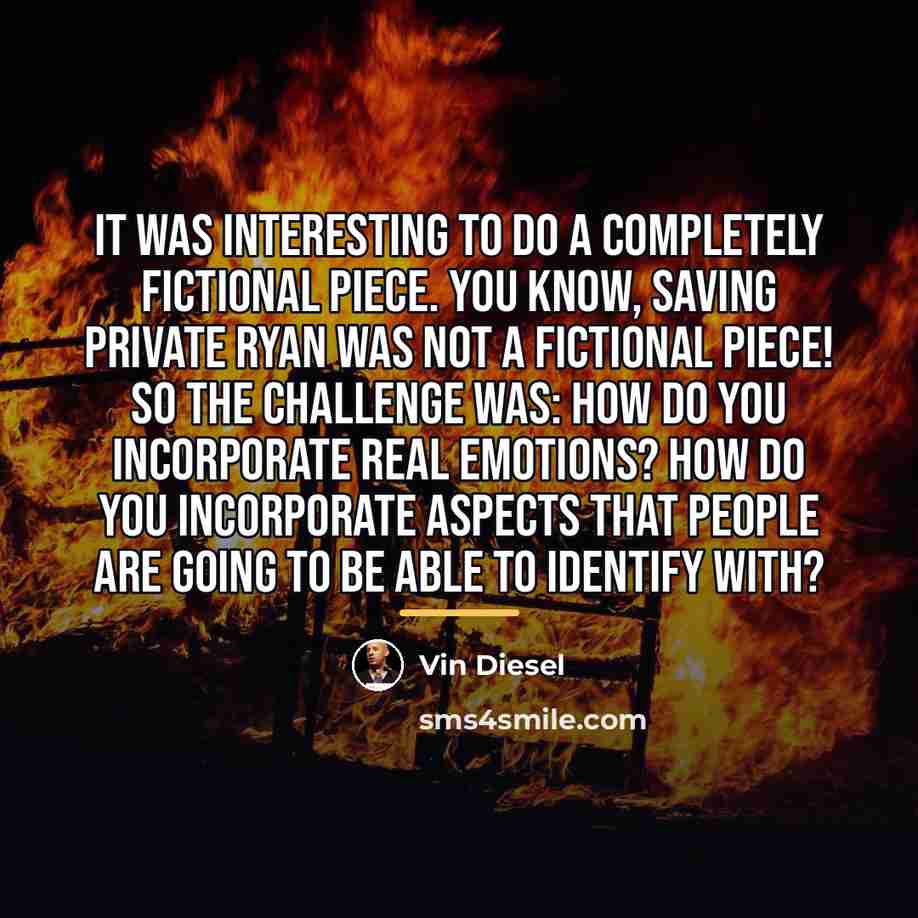 “It was interesting to do a completely fictional piece. You…” quote by Vin Diesel