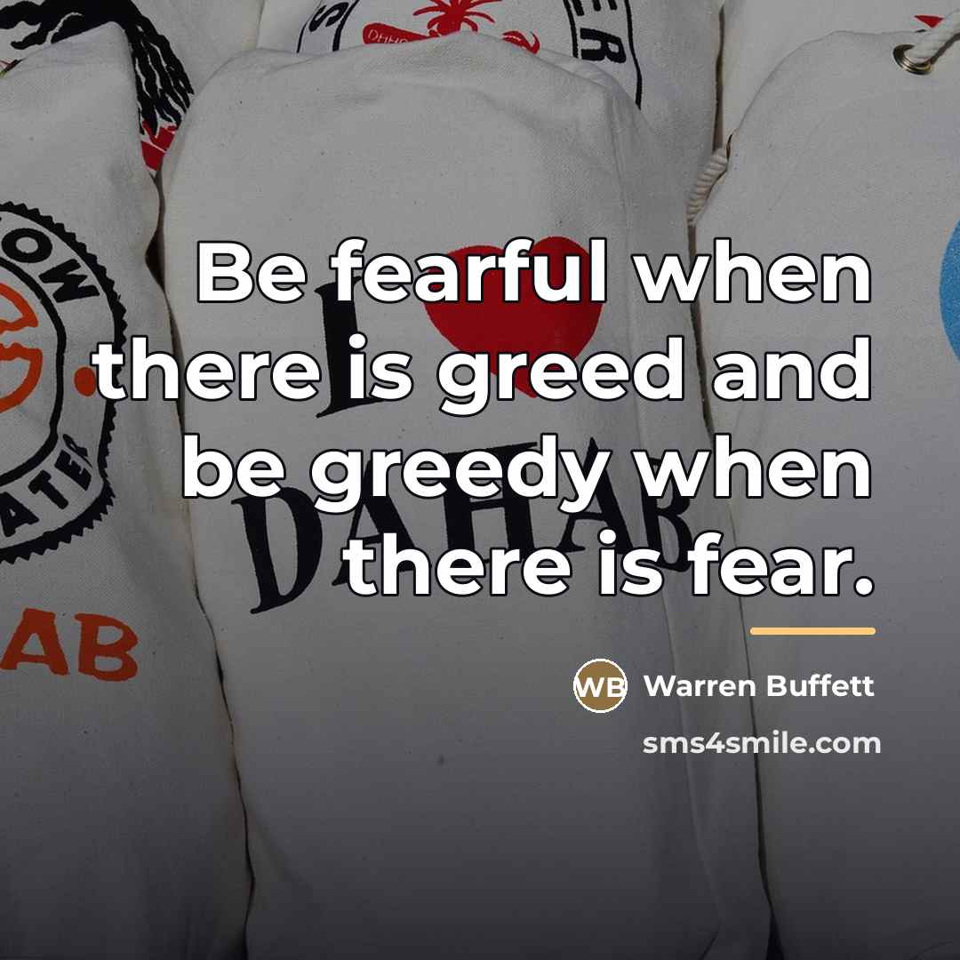 “Be fearful when there is greed and be greedy when…” quote by Warren Buffett