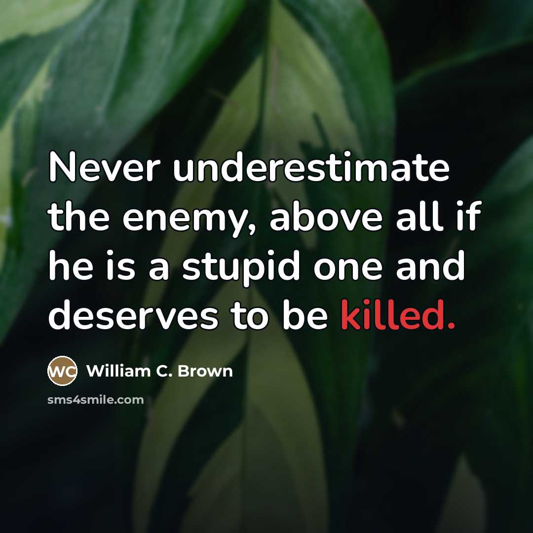 “Never underestimate the enemy, above all if he is a…” quote by William C. Brown