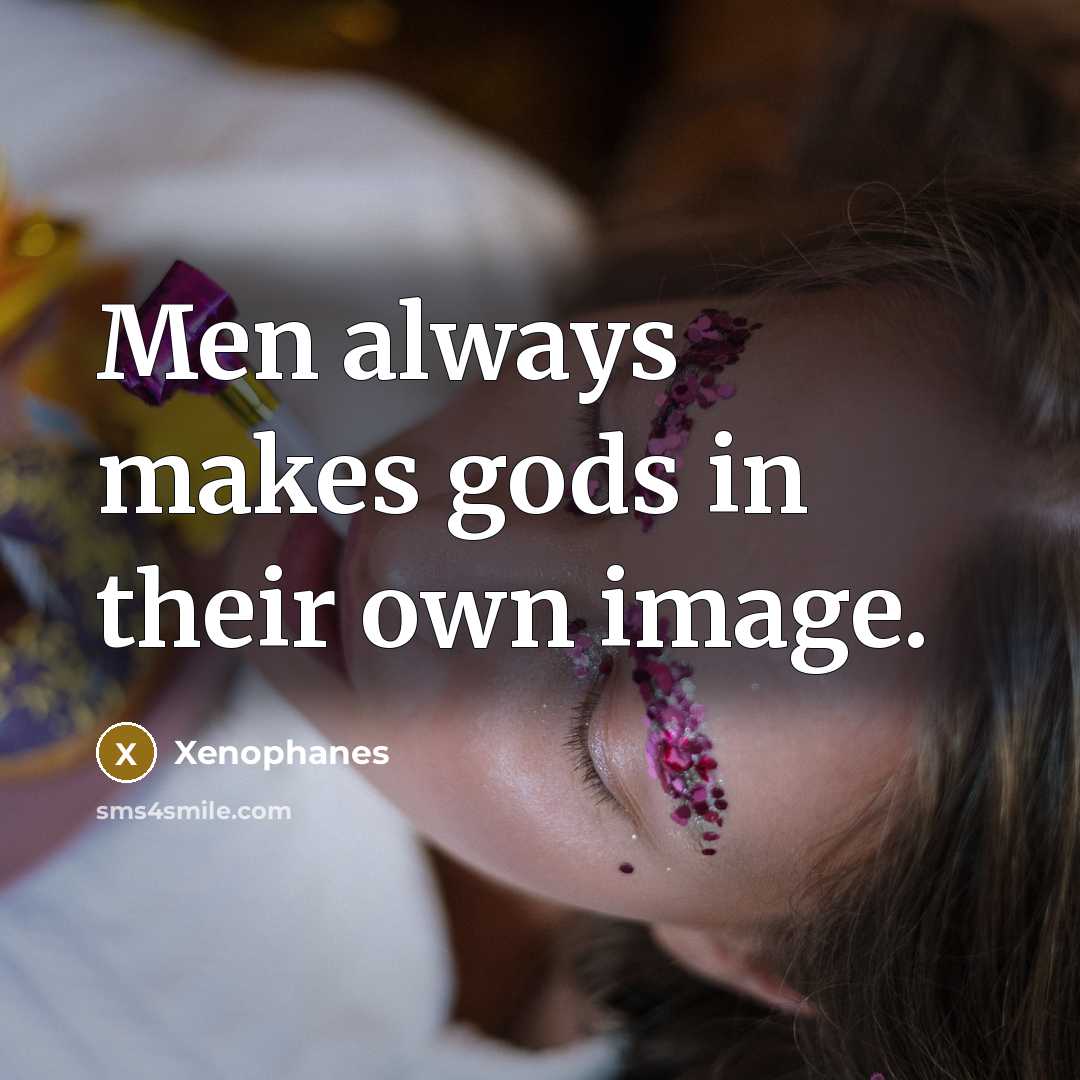 “Men always makes gods in their own image.…” quote by Xenophanes
