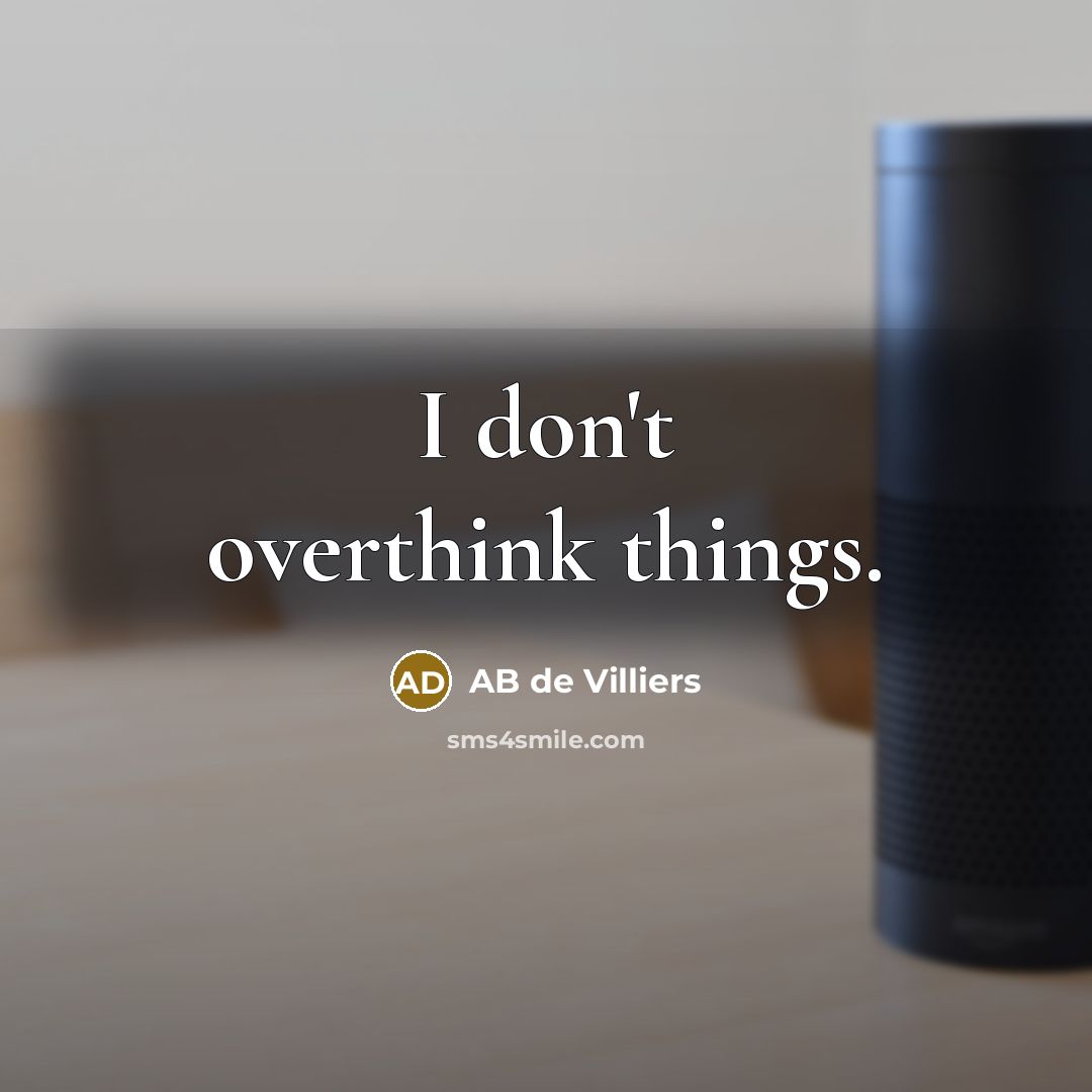 “I don't overthink things.…” quote by AB de Villiers