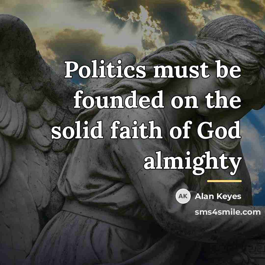“Politics must be founded on the solid faith of God…” quote by Alan Keyes