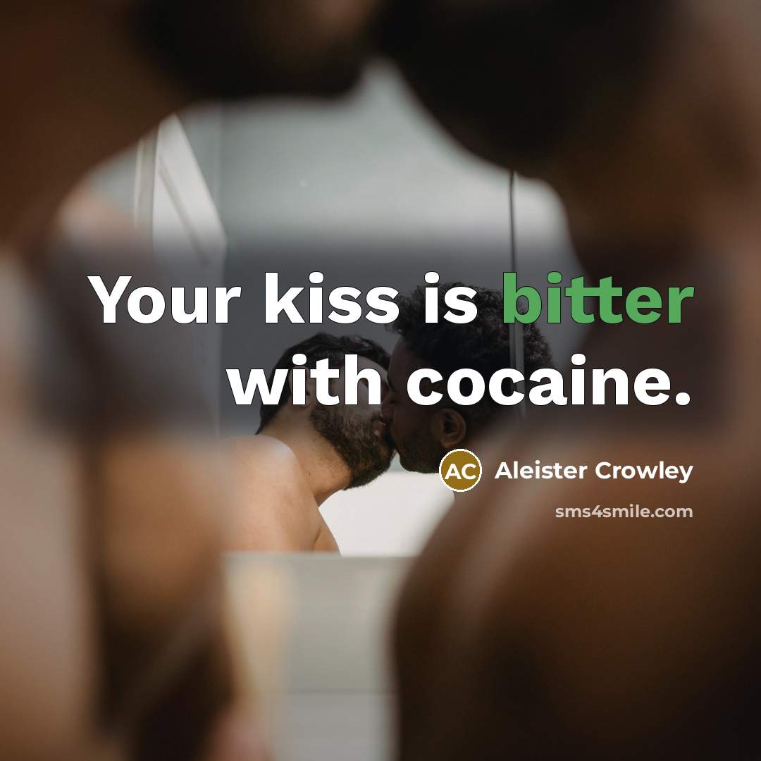 “Your kiss is bitter with cocaine.…” quote by Aleister Crowley