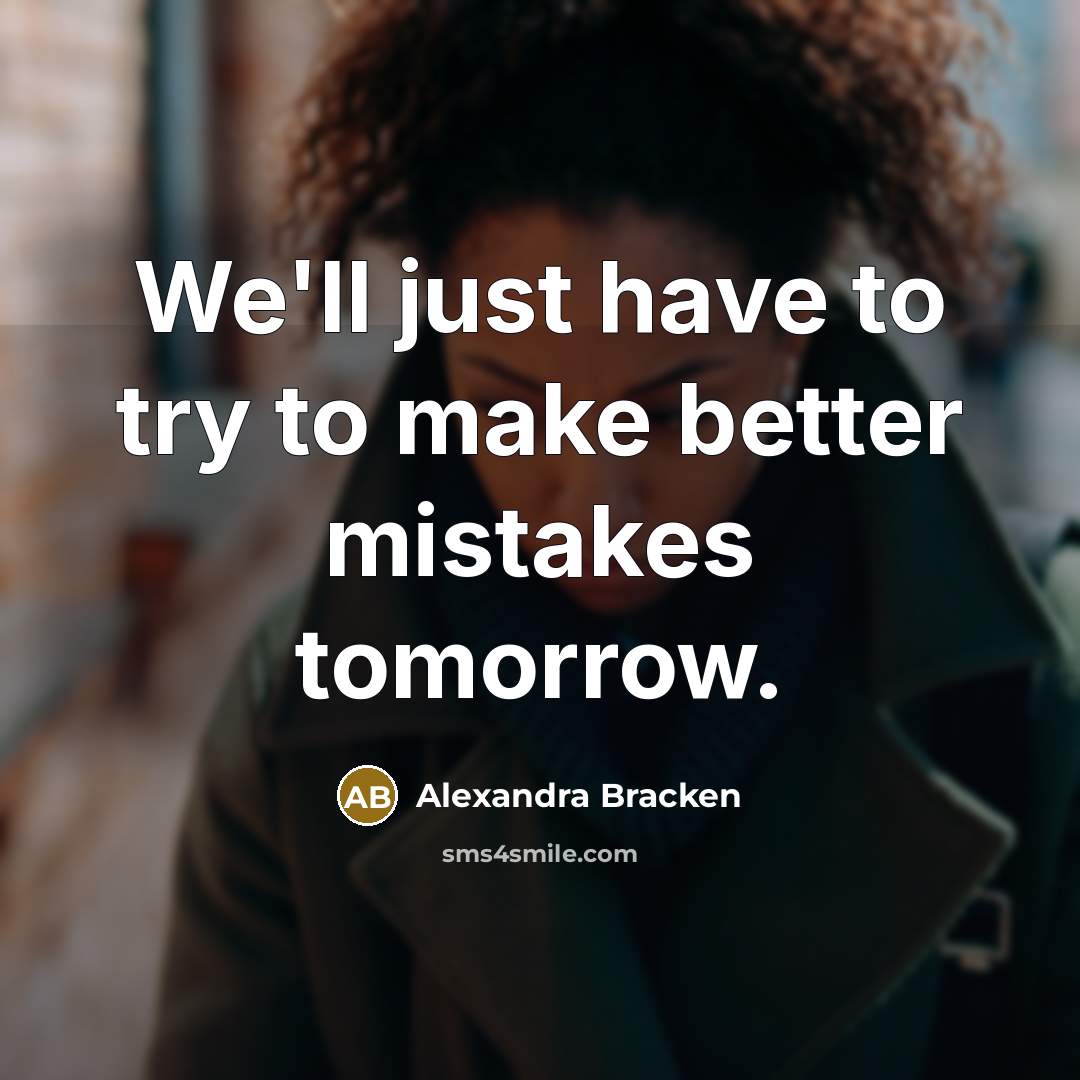 “We'll just have to try to make better mistakes tomorrow.…” quote by Alexandra Bracken