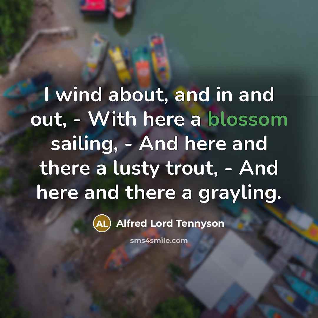 “I wind about, and in and out, - With here…” quote by Alfred Lord Tennyson
