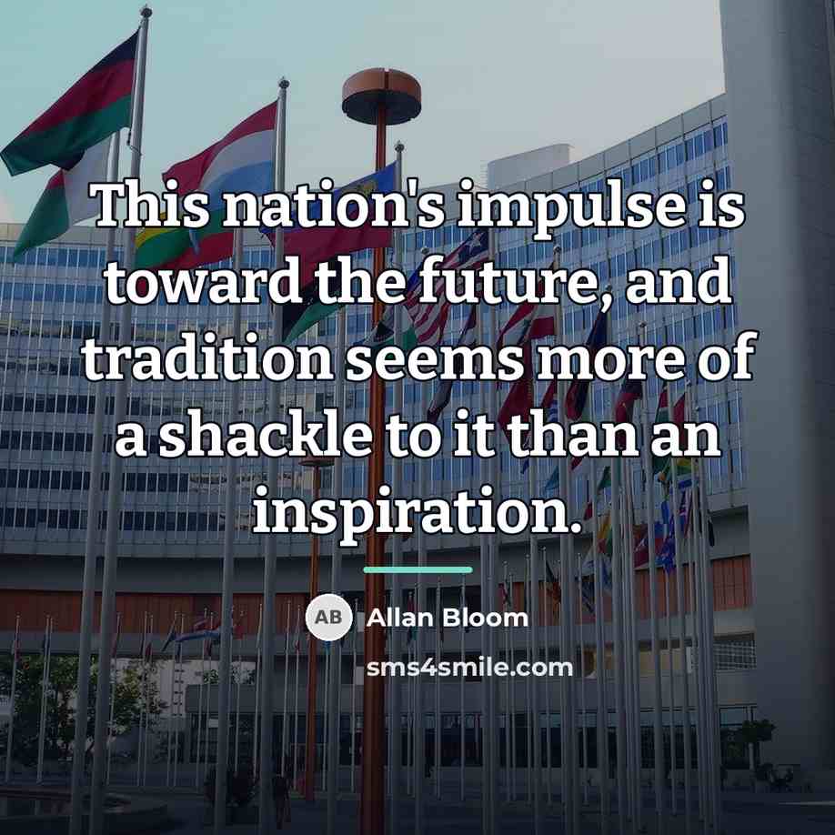 “This nation's impulse is toward the future, and tradition seems…” quote by Allan Bloom