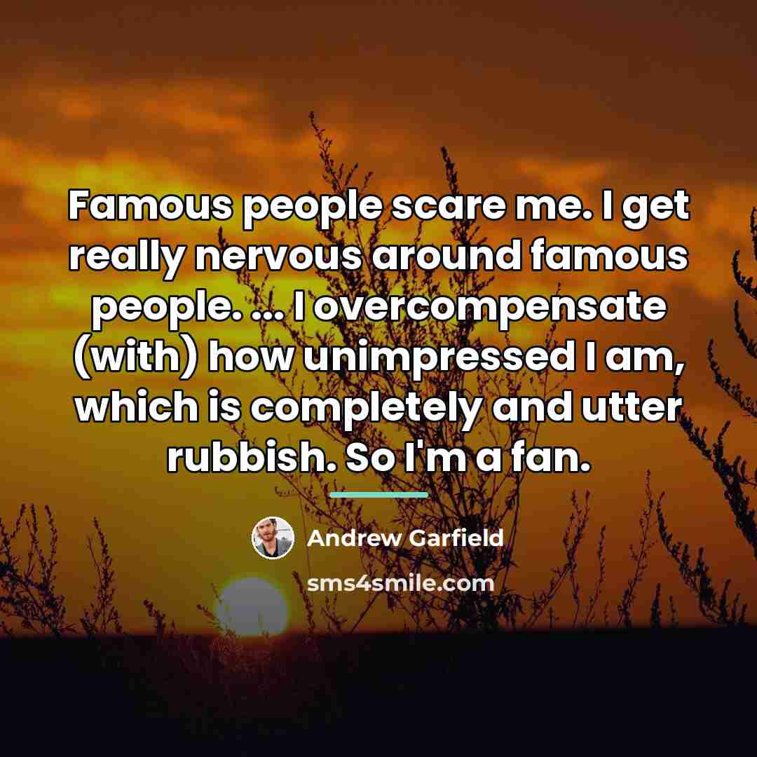 “Famous people scare me. I get really nervous around famous…” quote by Andrew Garfield