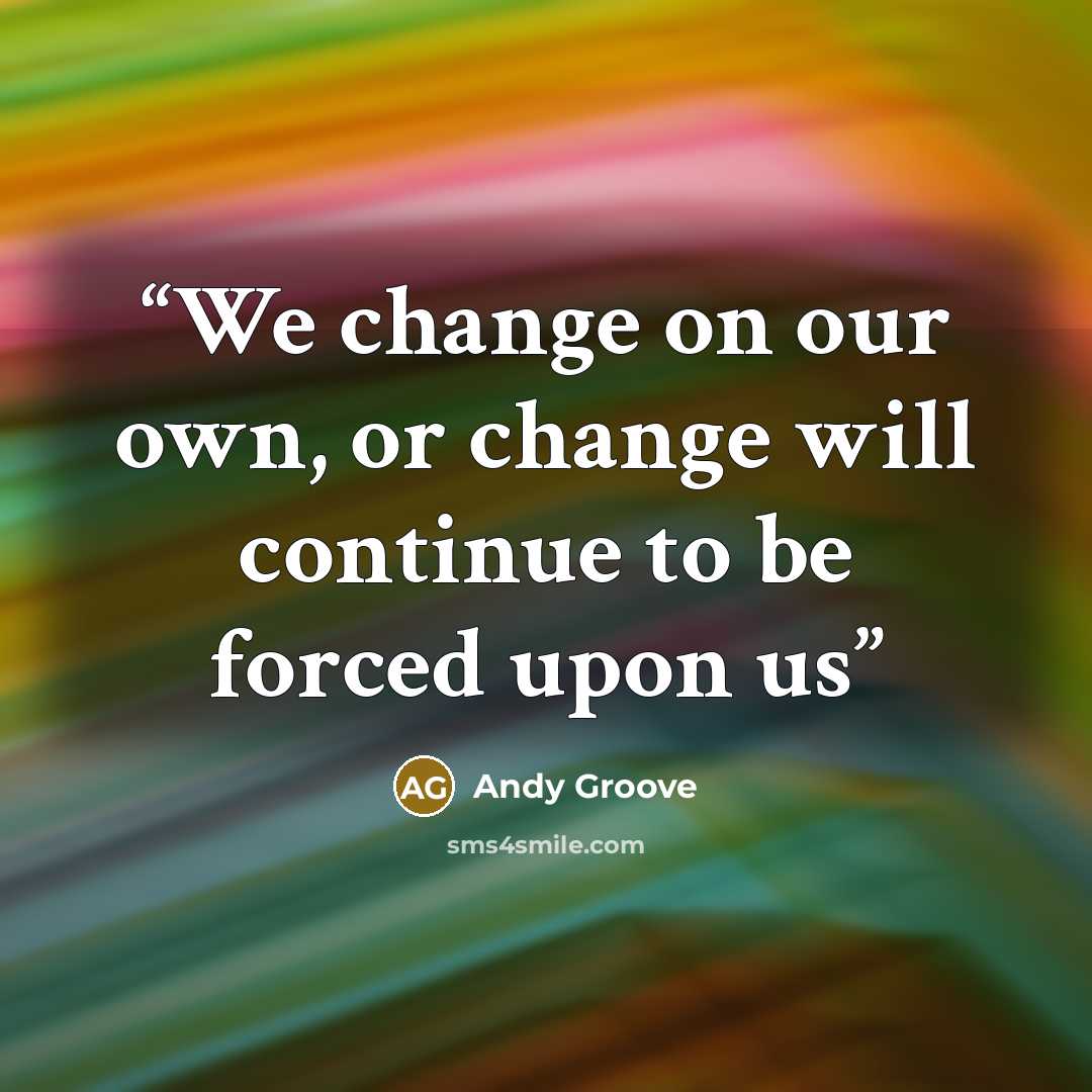“We change on our own, or change will continue to be forced upon us” quote by Andy Groove