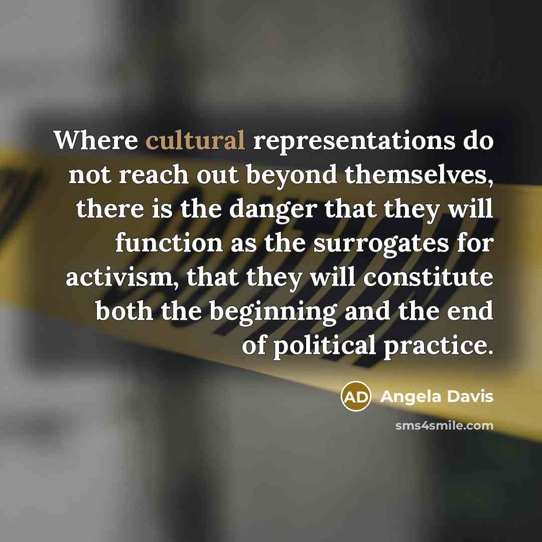 “Where cultural representations do not reach out beyond themselves, there…” quote by Angela Davis