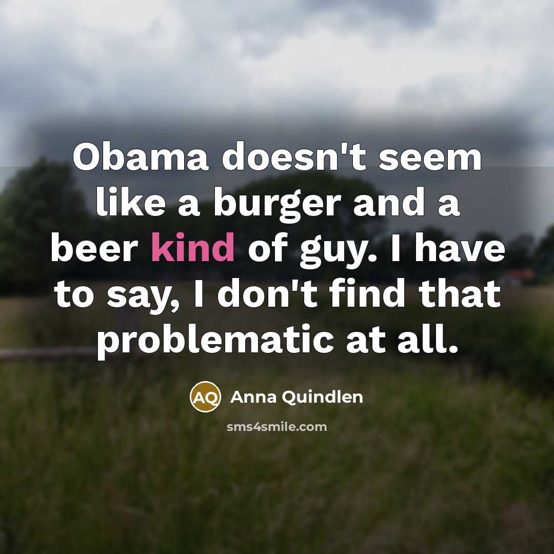 “Obama doesn't seem like a burger and a beer kind…” quote by Anna Quindlen