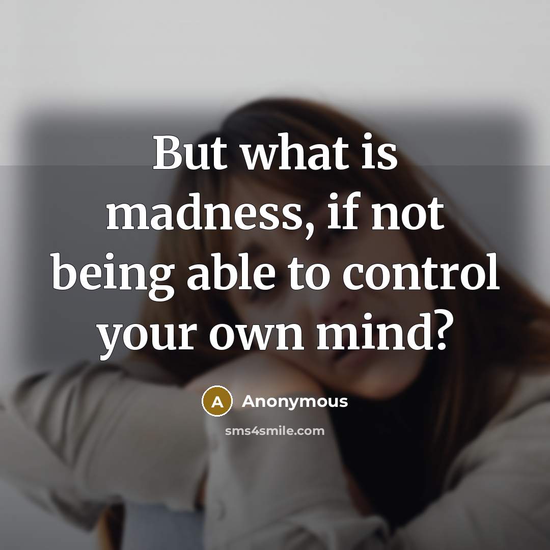 “But what is madness, if not being able to control your own mind?” quote by Anonymous
