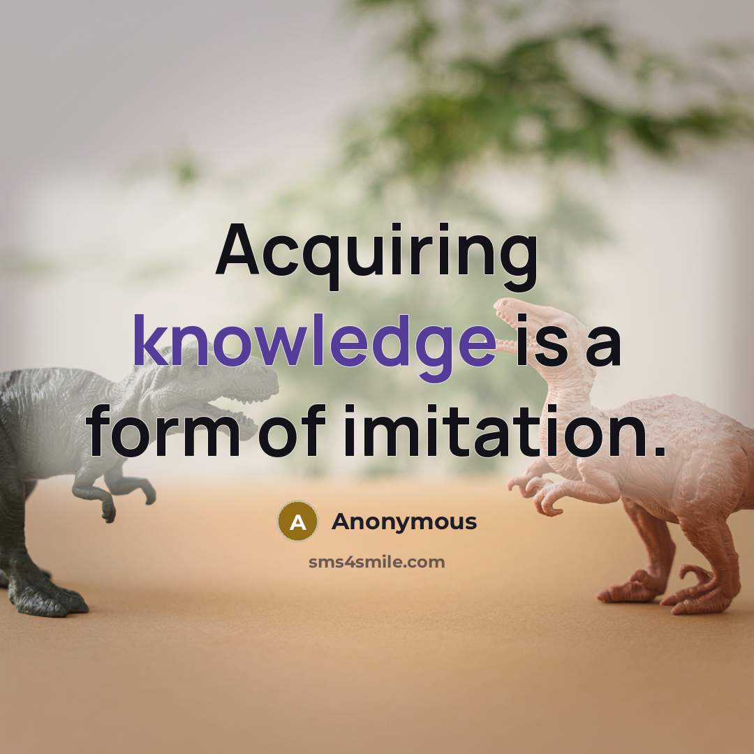 “Acquiring knowledge is a form of imitation.” quote by Anonymous