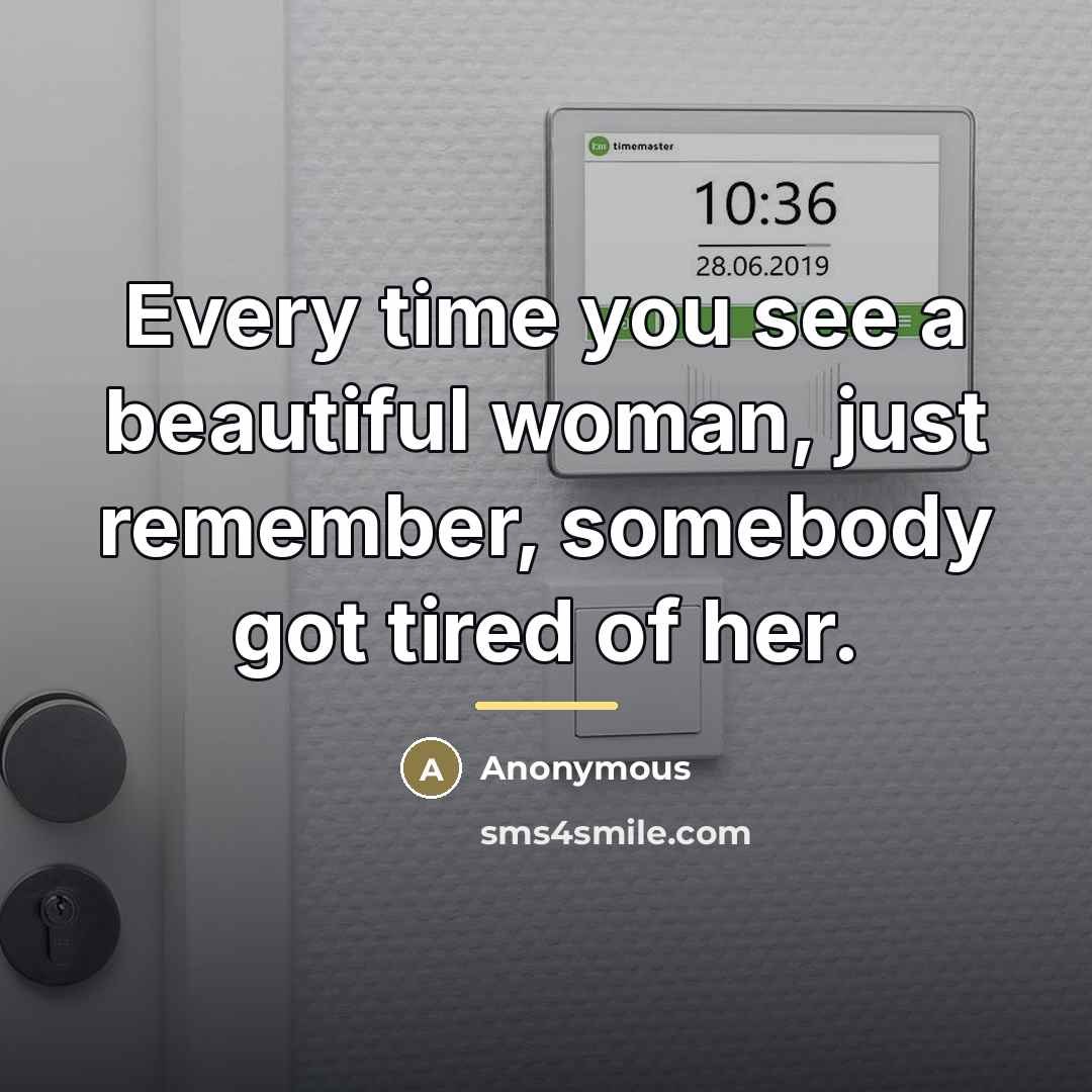 “Every time you see a beautiful woman, just remember, somebody…” quote by Anonymous