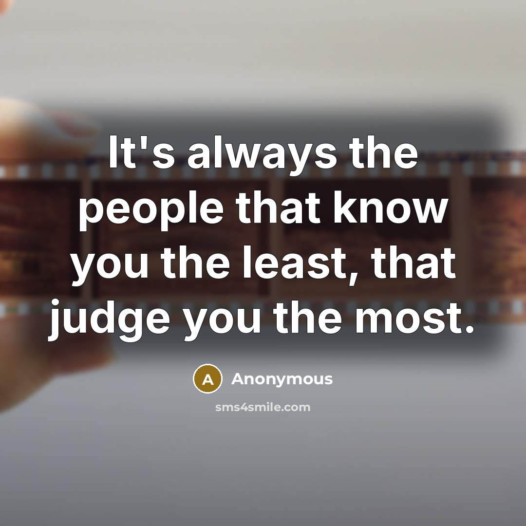 “It's always the people that know you the least, that…” quote by Anonymous