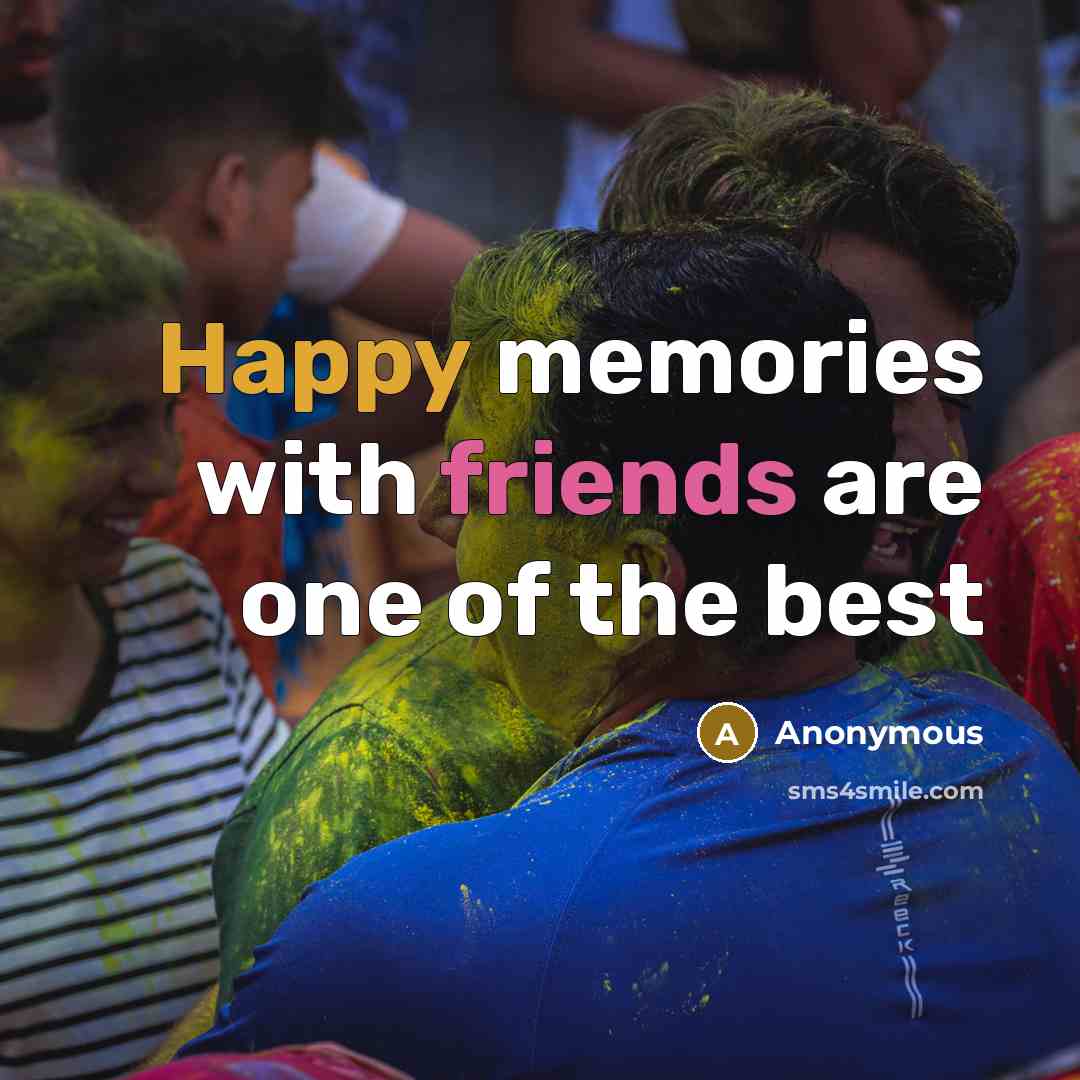 “Happy memories with friends are one of the best…” quote by Anonymous