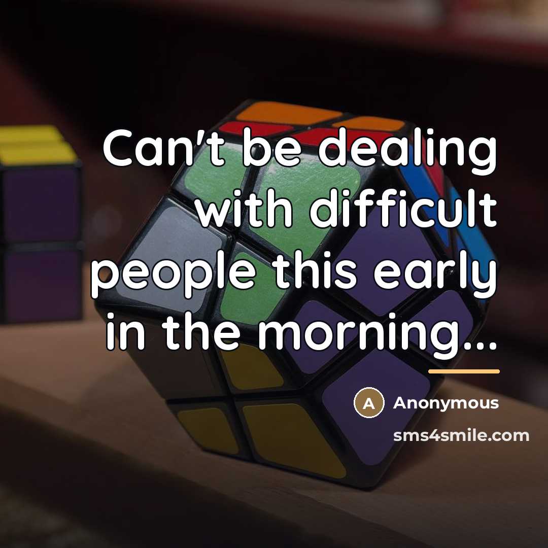 “Can't be dealing with difficult people this early in the…” quote by Anonymous