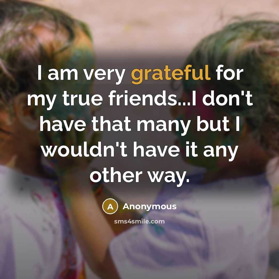 “I am very grateful for my true friends...I don't have…” quote by Anonymous