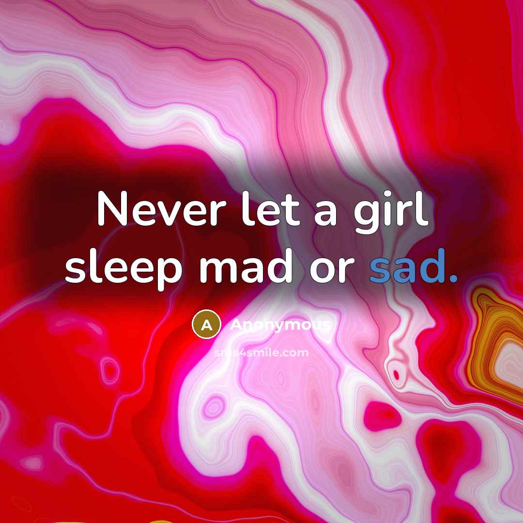 “Never let a girl sleep mad or sad.” quote by Anonymous