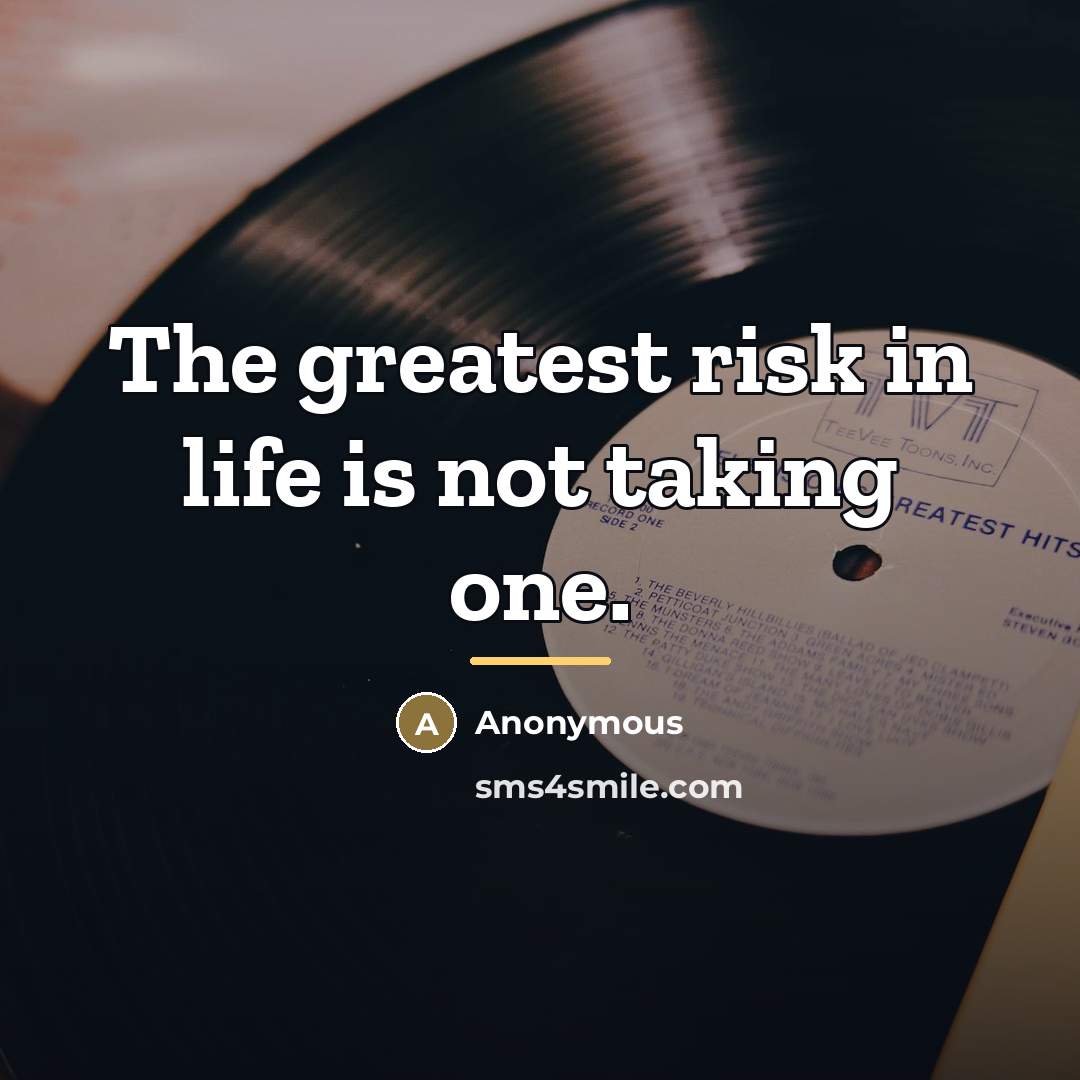 “The greatest risk in life is not taking one.…” quote by Anonymous