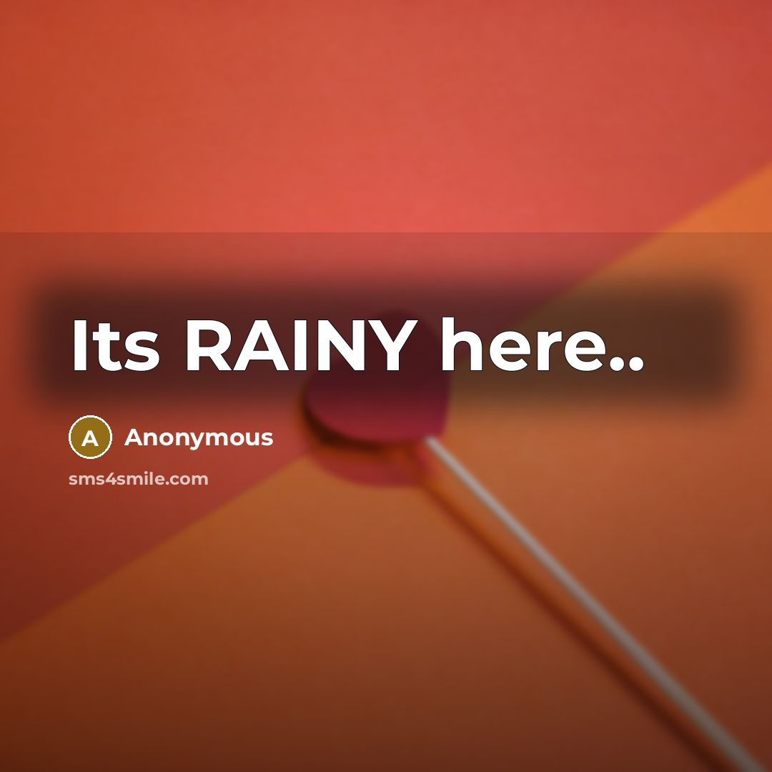 “Its RAINY here..” quote by Anonymous