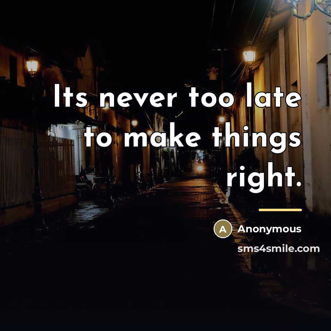 “Its never too late to make things right.…” quote by Anonymous