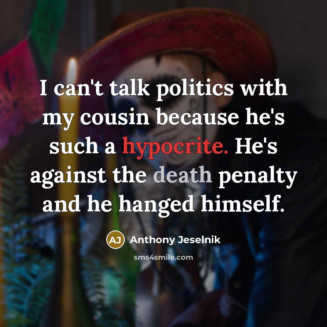 “I can't talk politics with my cousin because he's such…” quote by Anthony Jeselnik