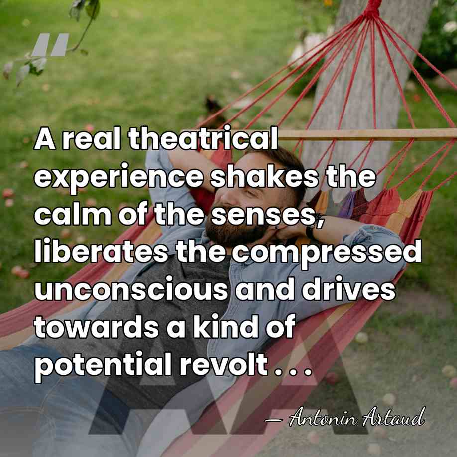A real theatrical experience shakes the calm of the senses, liberates the&hellip; - Antonin Artaud