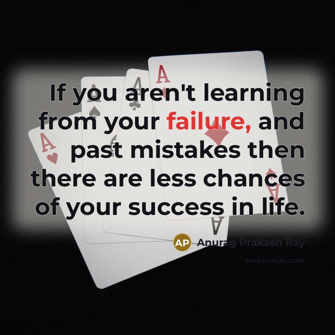 “If you aren't learning from your failure, and past mistakes…” quote by Anurag Prakash Ray