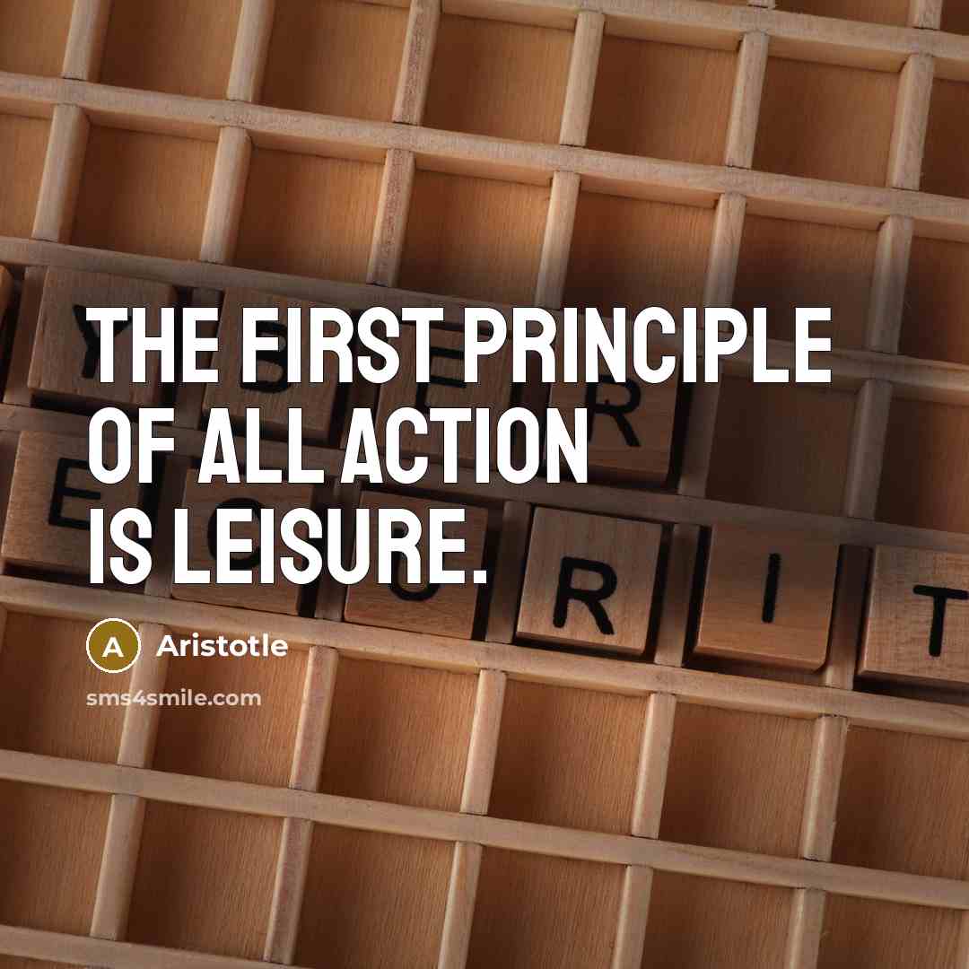 “The first principle of all action is leisure.…” quote by Aristotle