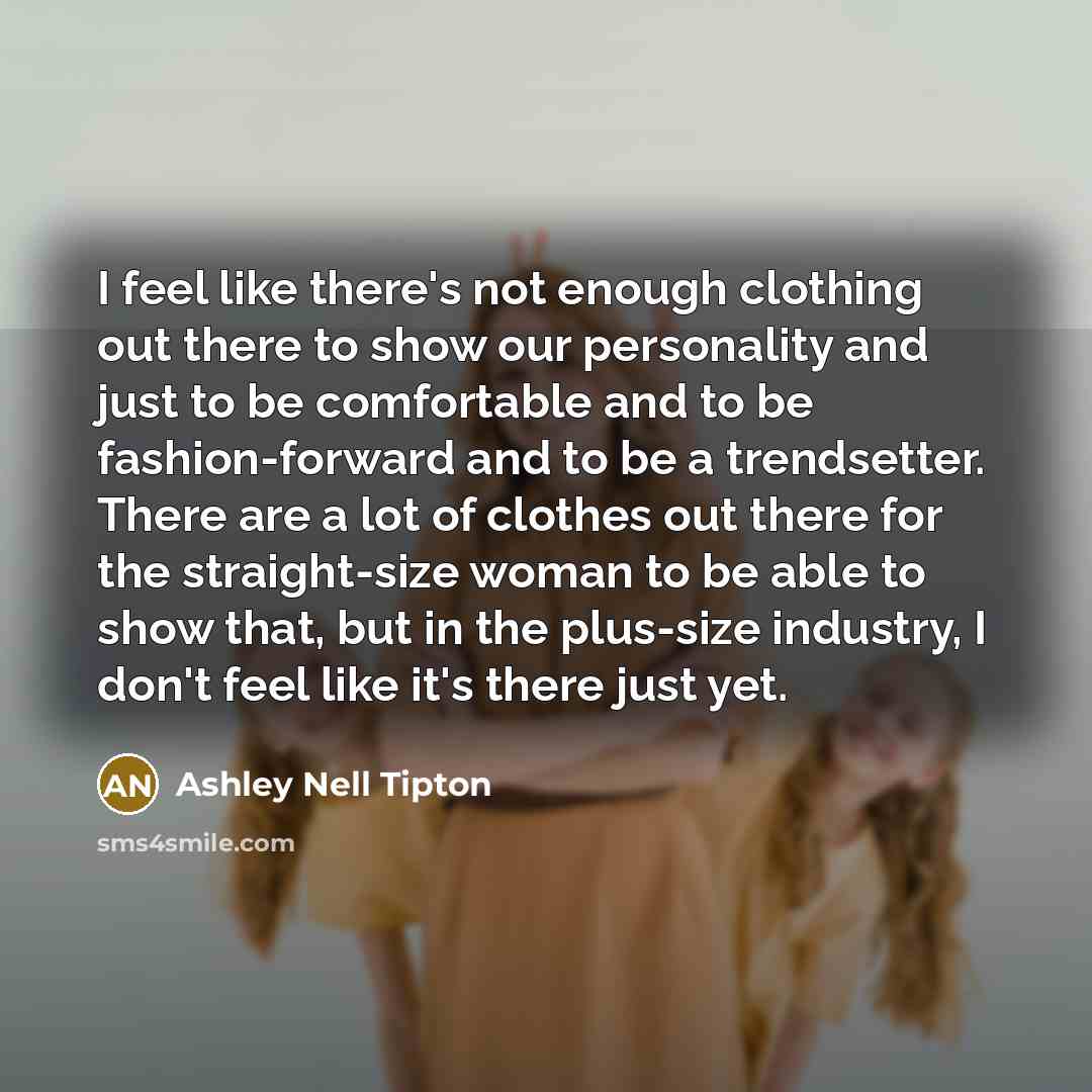 “I feel like there's not enough clothing out there to…” quote by Ashley Nell Tipton