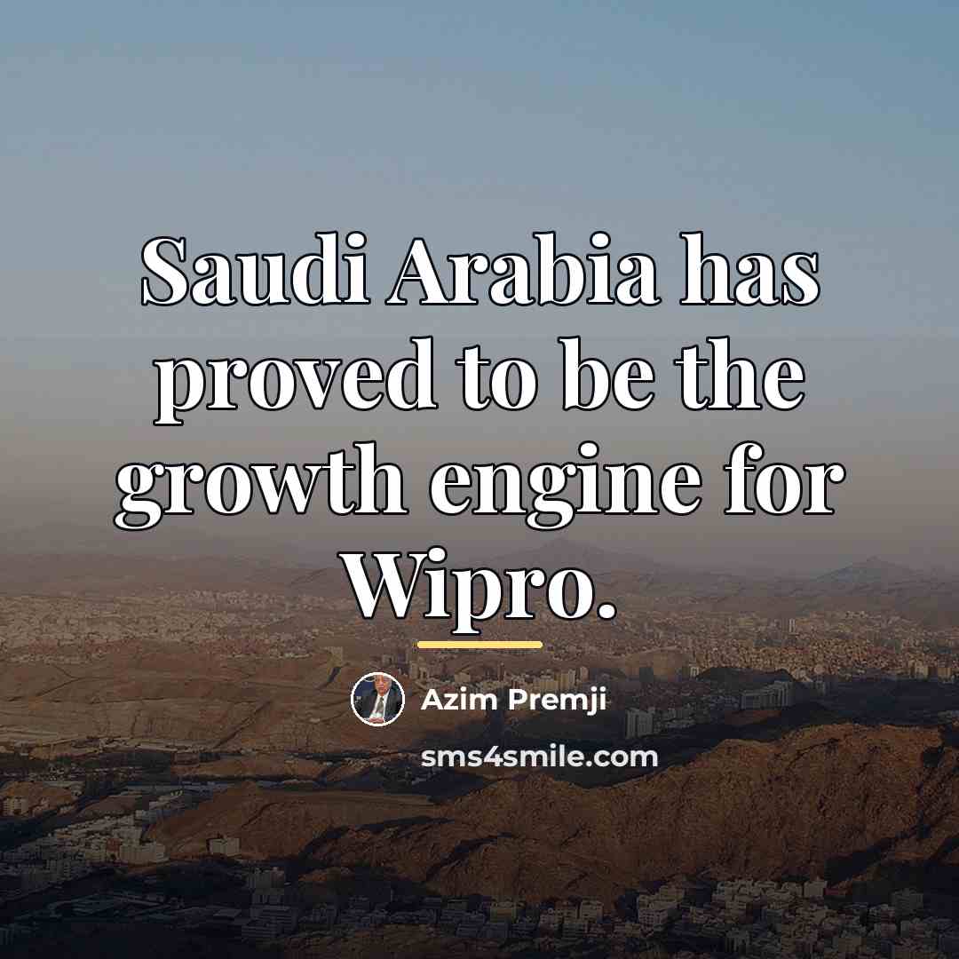 “Saudi Arabia has proved to be the growth engine for…” quote by Azim Premji