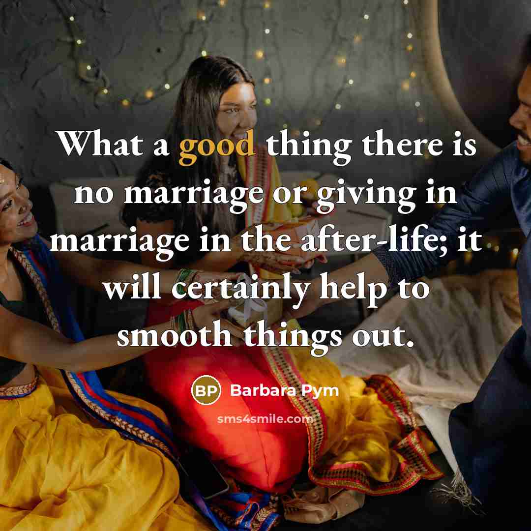 “What a good thing there is no marriage or giving…” quote by Barbara Pym