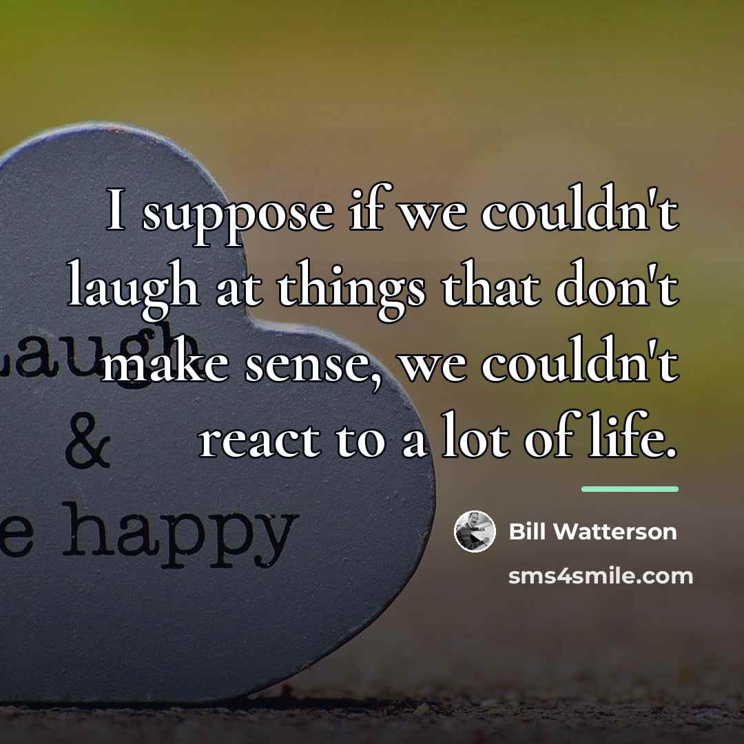 “I suppose if we couldn't laugh at things that don't…” quote by Bill Watterson