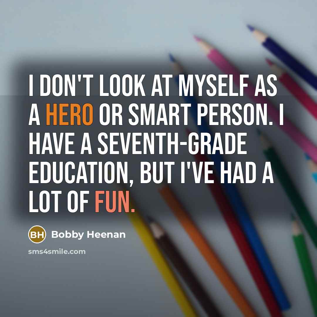 “I don't look at myself as a hero or smart…” quote by Bobby Heenan
