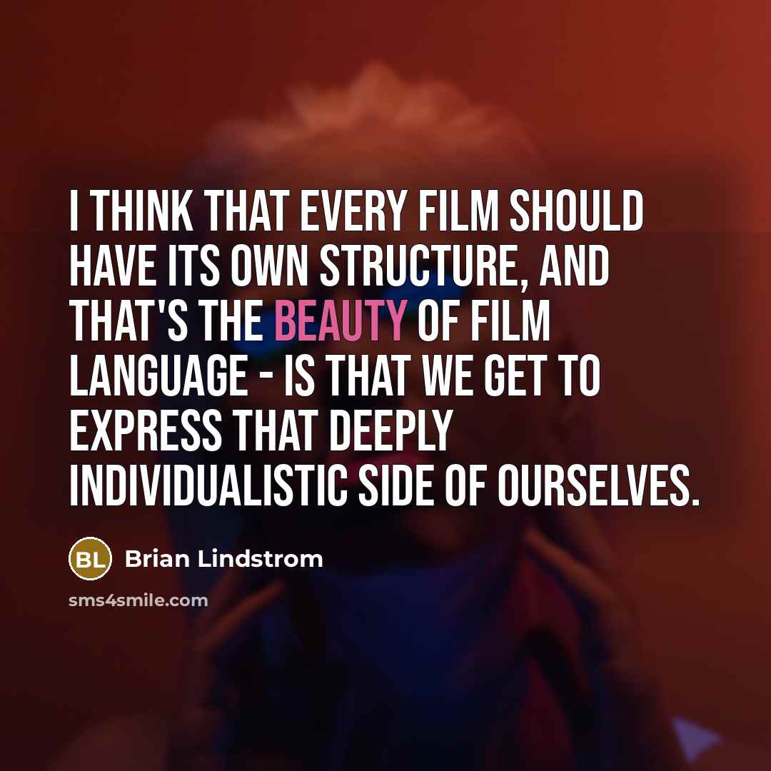 “I think that every film should have its own structure,…” quote by Brian Lindstrom