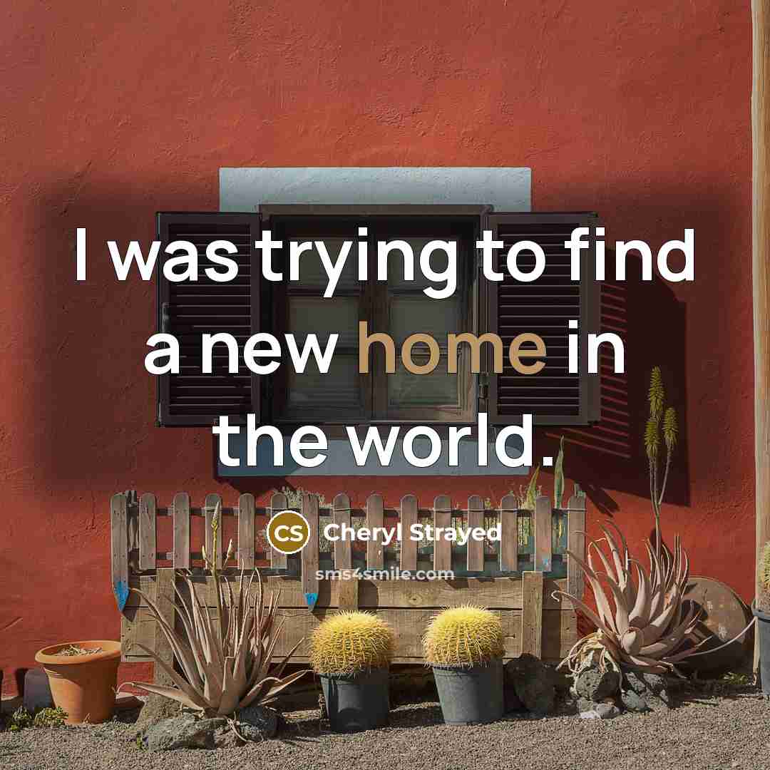 “I was trying to find a new home in the…” quote by Cheryl Strayed