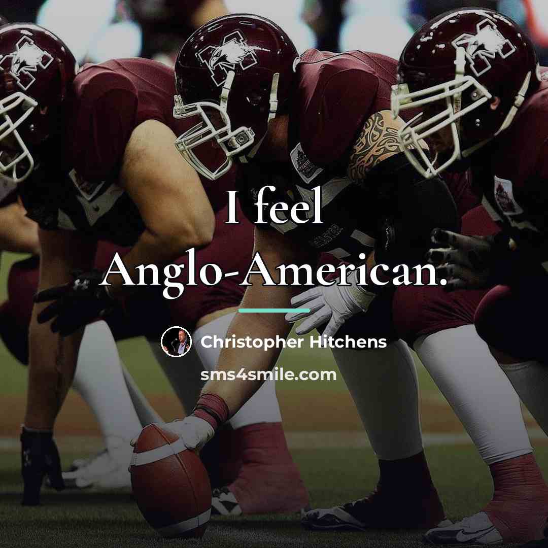 “I feel Anglo-American.…” quote by Christopher Hitchens